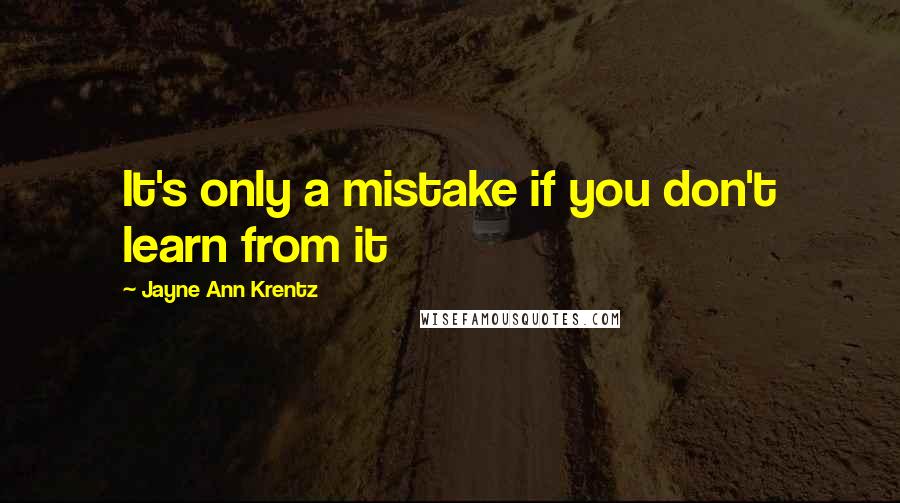 Jayne Ann Krentz Quotes: It's only a mistake if you don't learn from it