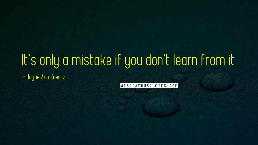 Jayne Ann Krentz Quotes: It's only a mistake if you don't learn from it