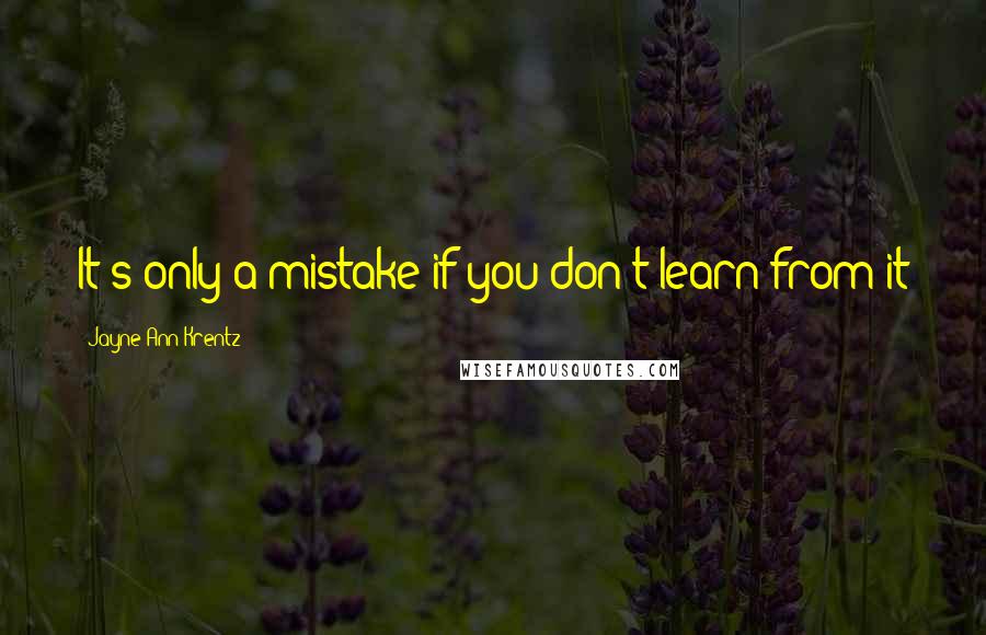 Jayne Ann Krentz Quotes: It's only a mistake if you don't learn from it