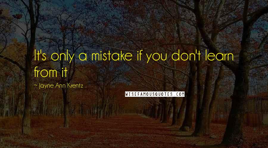 Jayne Ann Krentz Quotes: It's only a mistake if you don't learn from it