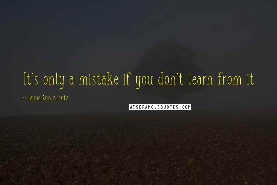 Jayne Ann Krentz Quotes: It's only a mistake if you don't learn from it