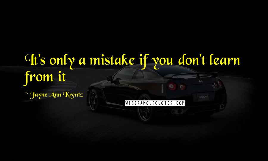 Jayne Ann Krentz Quotes: It's only a mistake if you don't learn from it