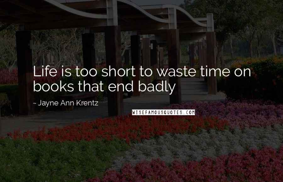 Jayne Ann Krentz Quotes: Life is too short to waste time on books that end badly