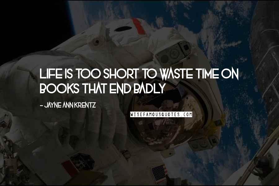 Jayne Ann Krentz Quotes: Life is too short to waste time on books that end badly