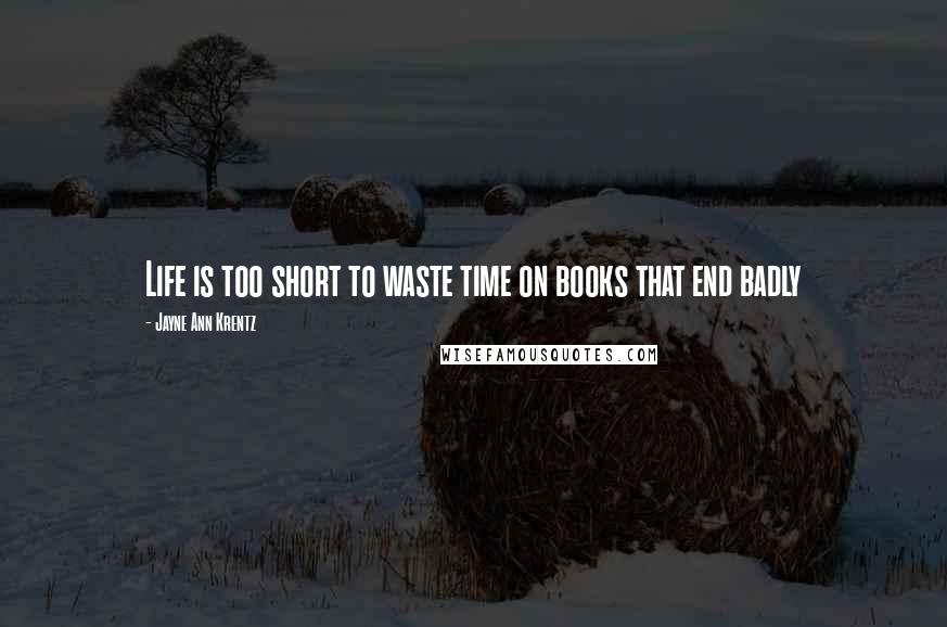 Jayne Ann Krentz Quotes: Life is too short to waste time on books that end badly