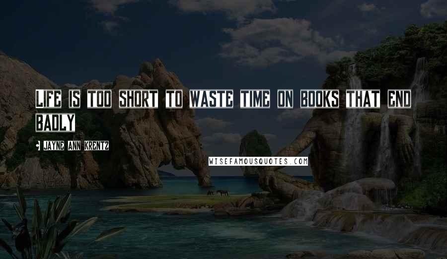 Jayne Ann Krentz Quotes: Life is too short to waste time on books that end badly