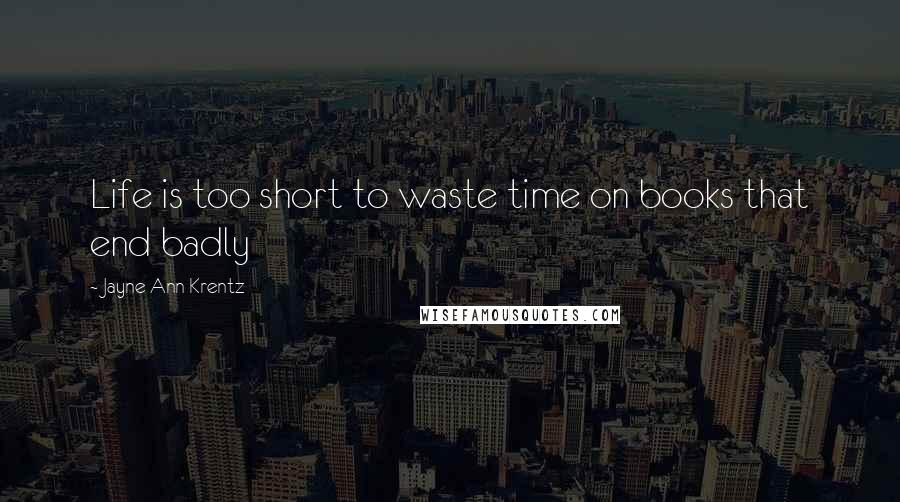 Jayne Ann Krentz Quotes: Life is too short to waste time on books that end badly