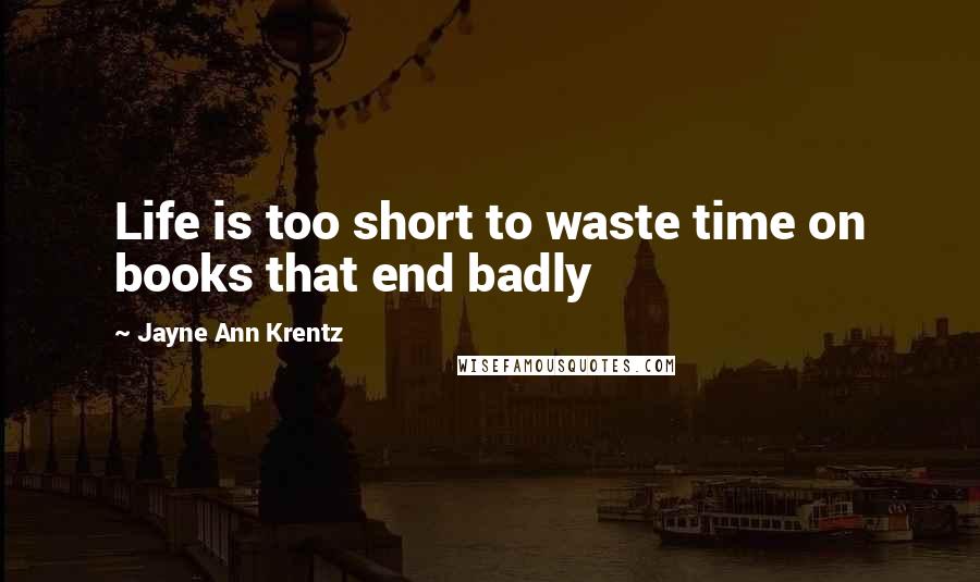 Jayne Ann Krentz Quotes: Life is too short to waste time on books that end badly