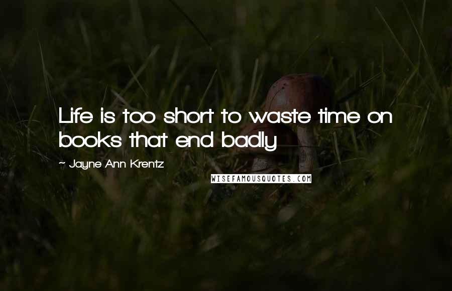 Jayne Ann Krentz Quotes: Life is too short to waste time on books that end badly