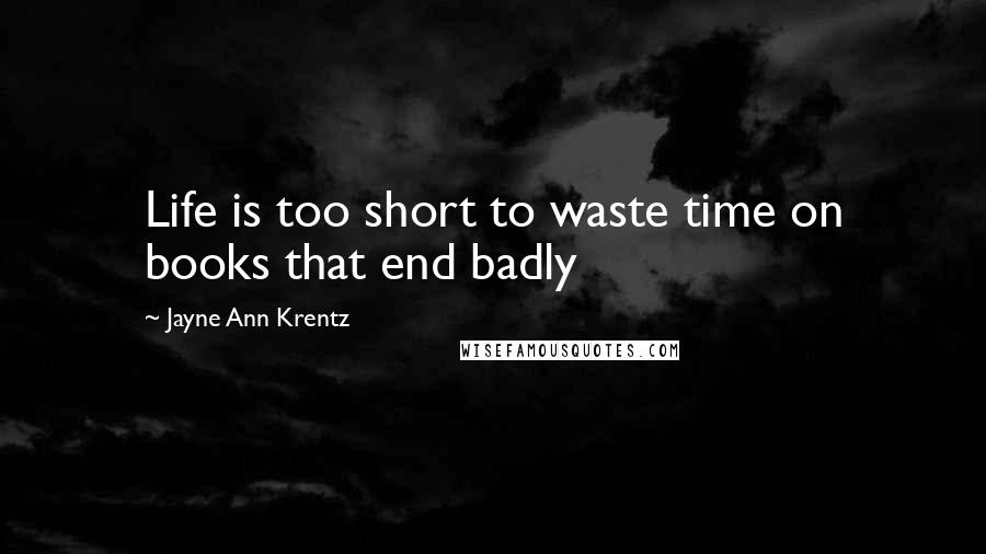 Jayne Ann Krentz Quotes: Life is too short to waste time on books that end badly