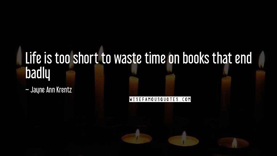 Jayne Ann Krentz Quotes: Life is too short to waste time on books that end badly
