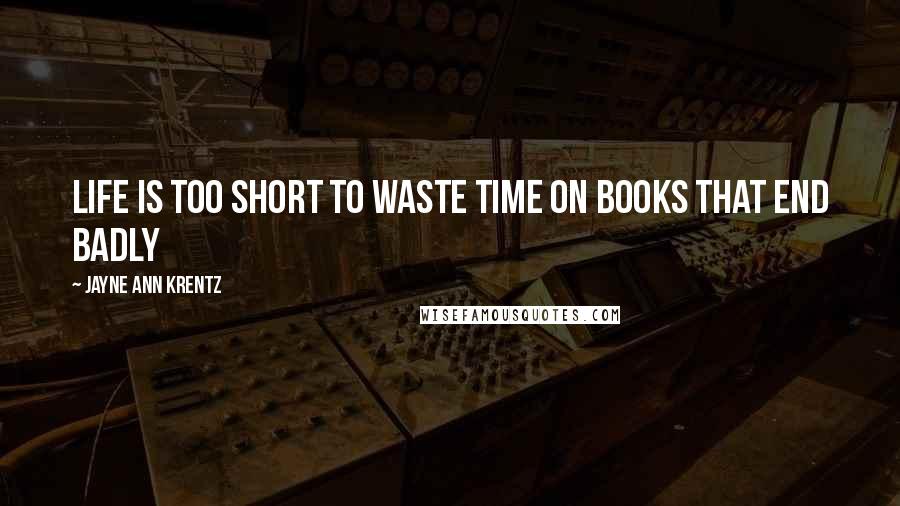 Jayne Ann Krentz Quotes: Life is too short to waste time on books that end badly