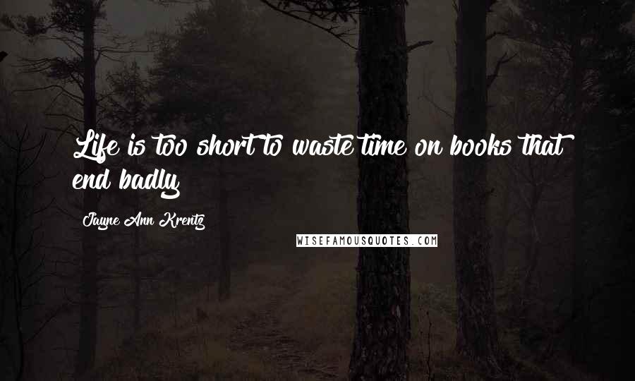 Jayne Ann Krentz Quotes: Life is too short to waste time on books that end badly