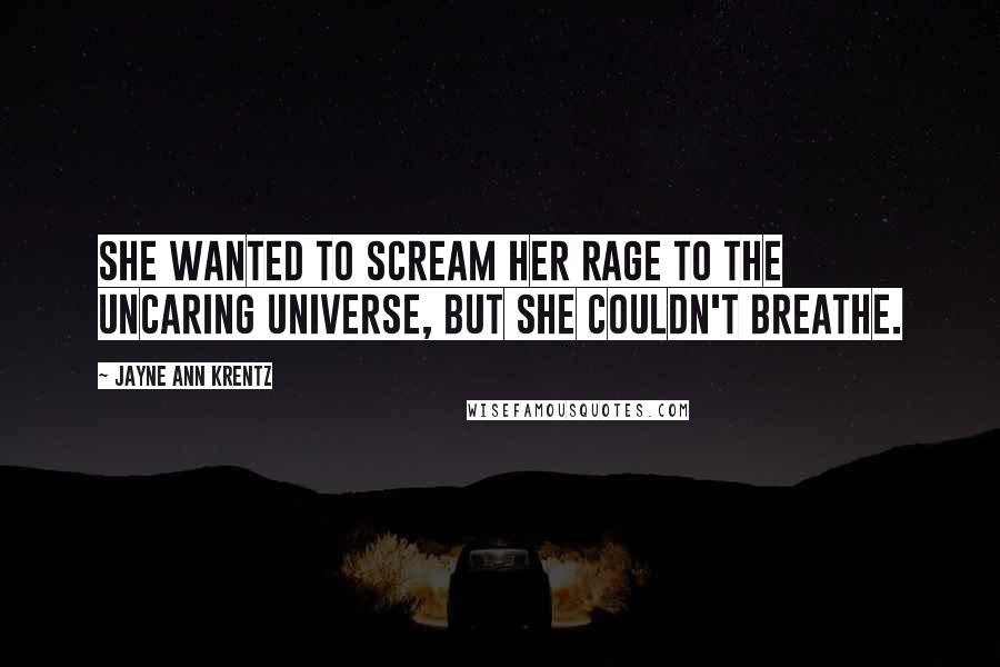 Jayne Ann Krentz Quotes: She wanted to scream her rage to the uncaring universe, but she couldn't breathe.