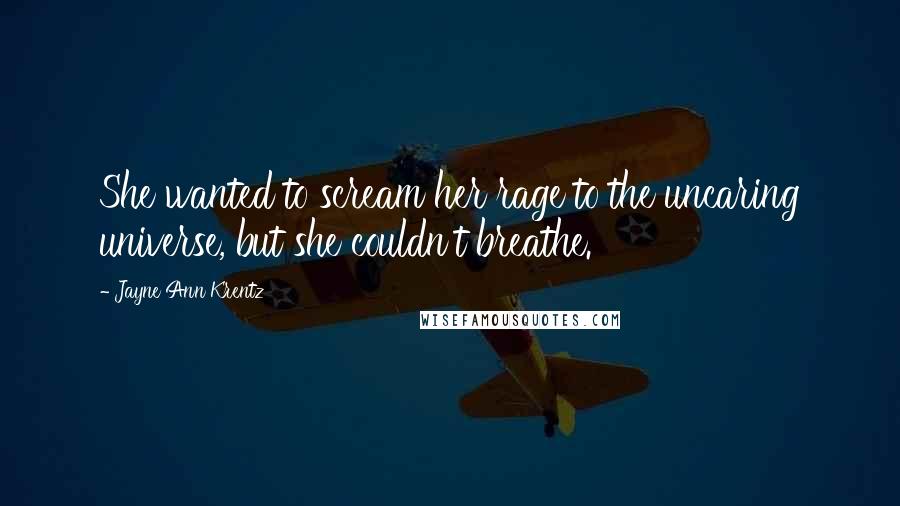Jayne Ann Krentz Quotes: She wanted to scream her rage to the uncaring universe, but she couldn't breathe.