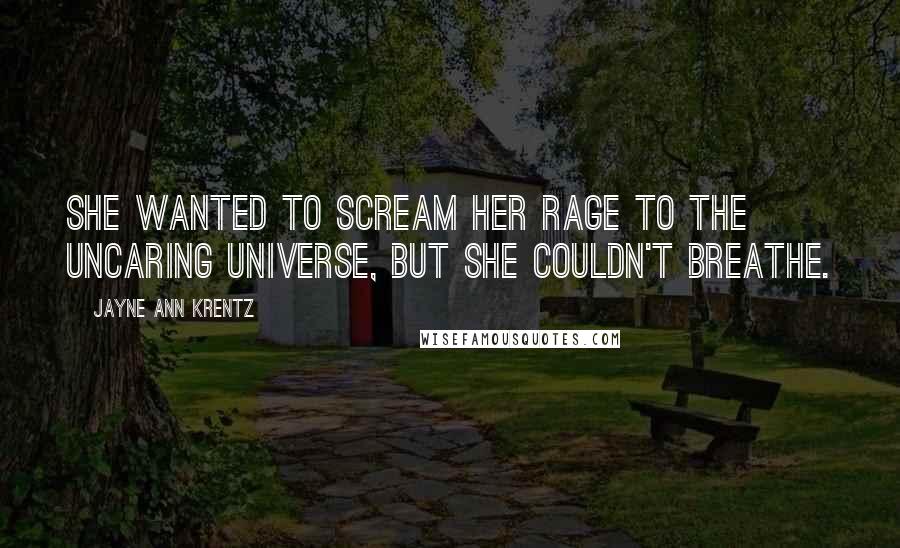 Jayne Ann Krentz Quotes: She wanted to scream her rage to the uncaring universe, but she couldn't breathe.