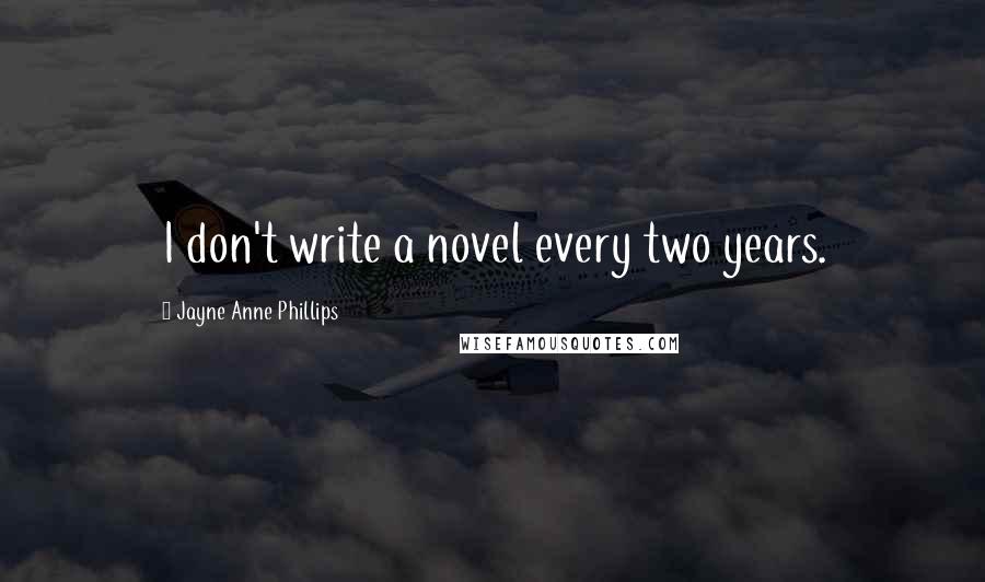 Jayne Anne Phillips Quotes: I don't write a novel every two years.