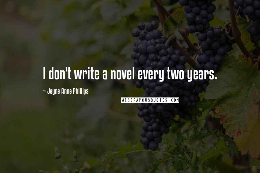 Jayne Anne Phillips Quotes: I don't write a novel every two years.