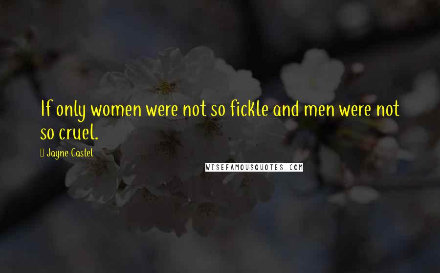 Jayne Castel Quotes: If only women were not so fickle and men were not so cruel.