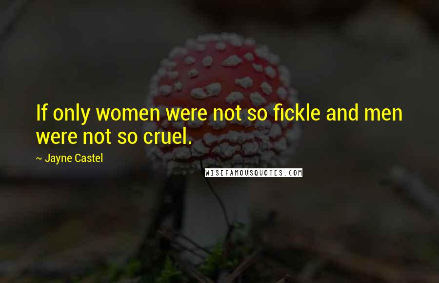 Jayne Castel Quotes: If only women were not so fickle and men were not so cruel.