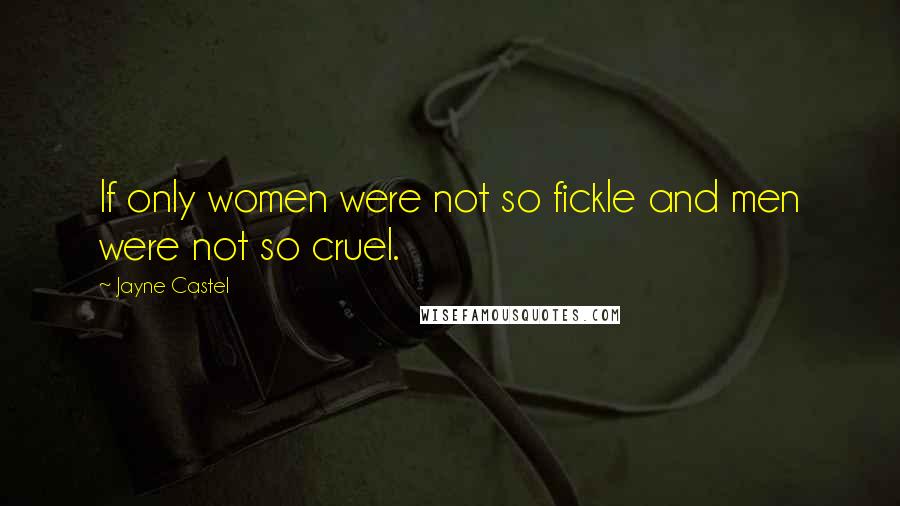 Jayne Castel Quotes: If only women were not so fickle and men were not so cruel.