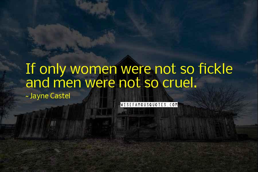 Jayne Castel Quotes: If only women were not so fickle and men were not so cruel.