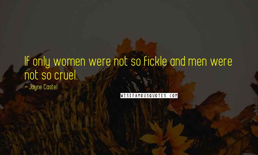 Jayne Castel Quotes: If only women were not so fickle and men were not so cruel.