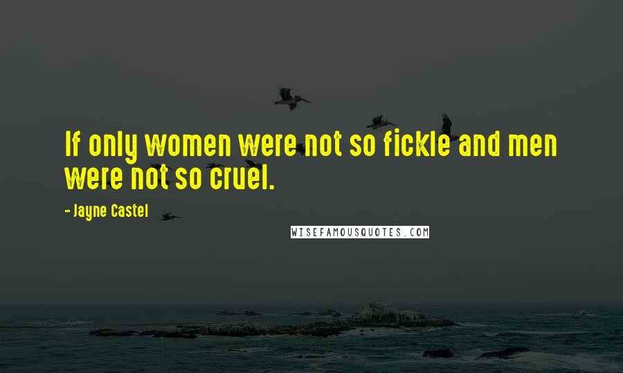 Jayne Castel Quotes: If only women were not so fickle and men were not so cruel.