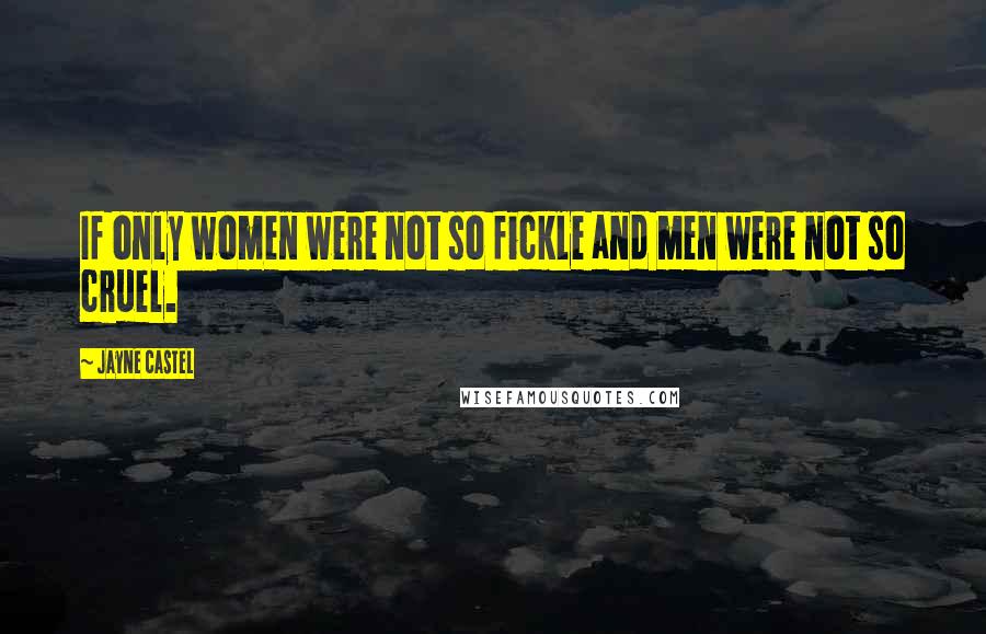 Jayne Castel Quotes: If only women were not so fickle and men were not so cruel.