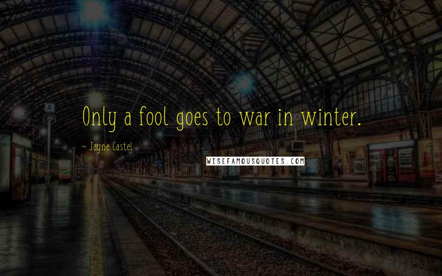 Jayne Castel Quotes: Only a fool goes to war in winter.