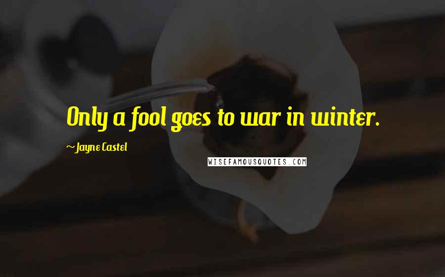 Jayne Castel Quotes: Only a fool goes to war in winter.