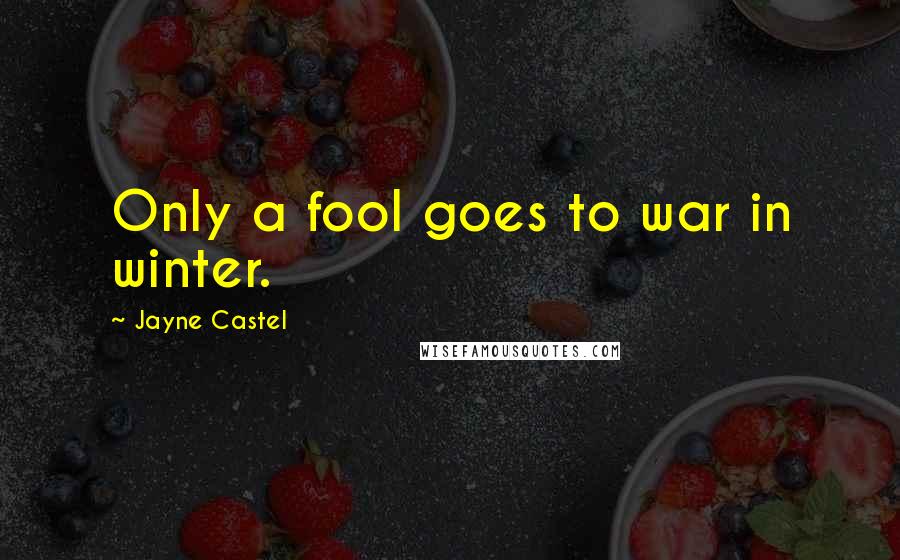 Jayne Castel Quotes: Only a fool goes to war in winter.