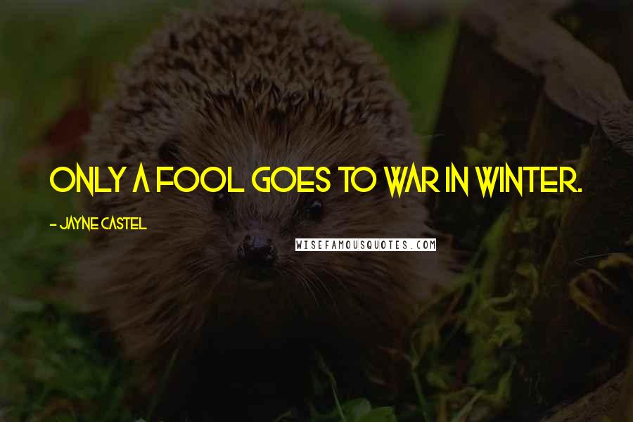 Jayne Castel Quotes: Only a fool goes to war in winter.