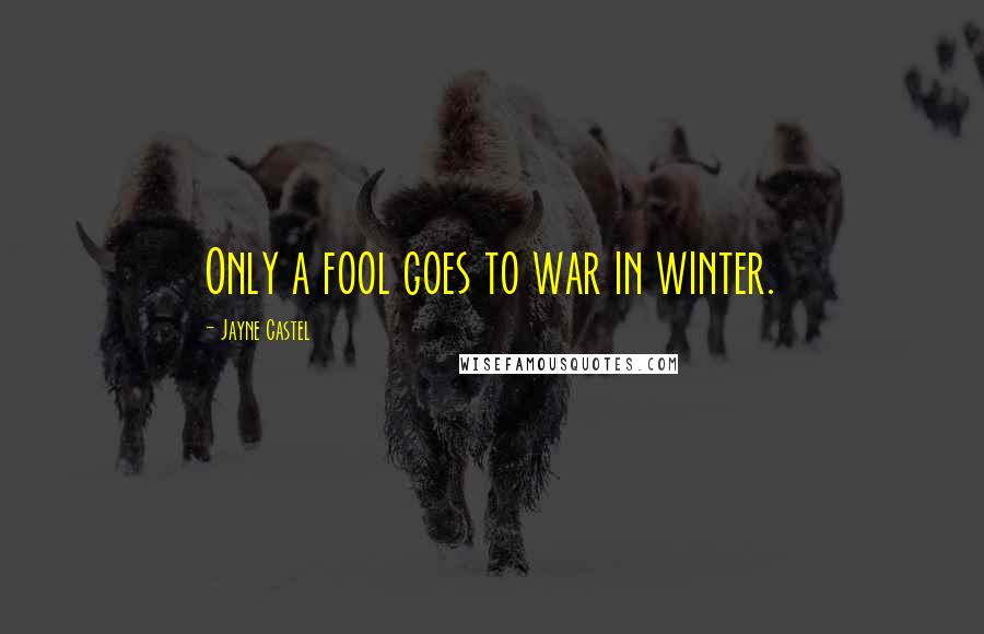 Jayne Castel Quotes: Only a fool goes to war in winter.