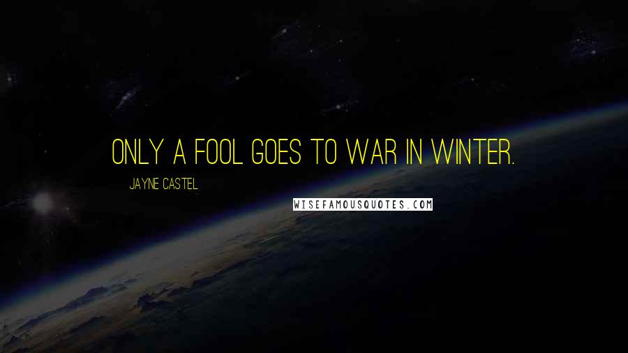 Jayne Castel Quotes: Only a fool goes to war in winter.