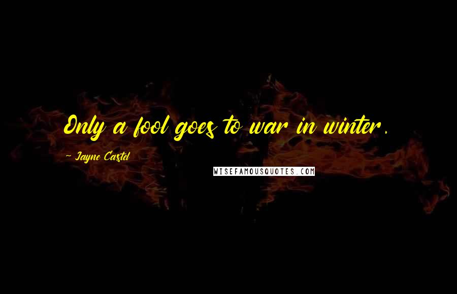 Jayne Castel Quotes: Only a fool goes to war in winter.