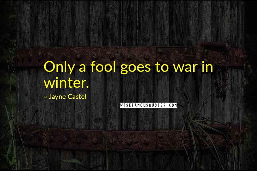 Jayne Castel Quotes: Only a fool goes to war in winter.