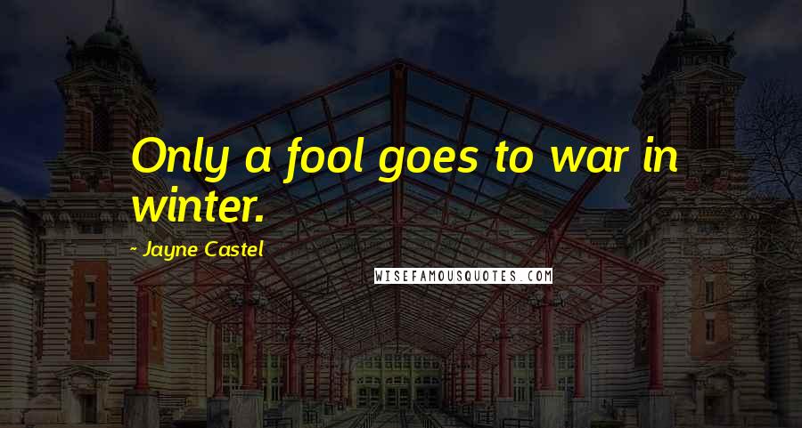 Jayne Castel Quotes: Only a fool goes to war in winter.