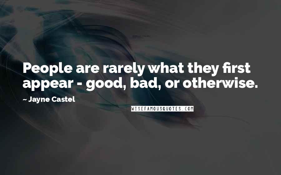 Jayne Castel Quotes: People are rarely what they first appear - good, bad, or otherwise.