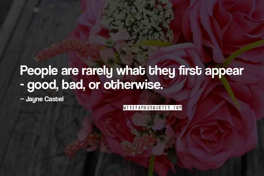 Jayne Castel Quotes: People are rarely what they first appear - good, bad, or otherwise.