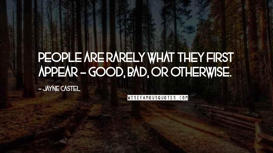 Jayne Castel Quotes: People are rarely what they first appear - good, bad, or otherwise.