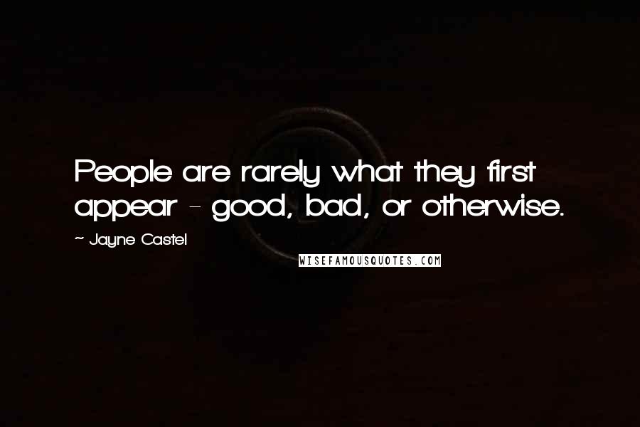 Jayne Castel Quotes: People are rarely what they first appear - good, bad, or otherwise.