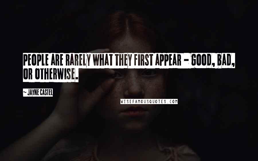 Jayne Castel Quotes: People are rarely what they first appear - good, bad, or otherwise.