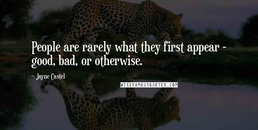 Jayne Castel Quotes: People are rarely what they first appear - good, bad, or otherwise.