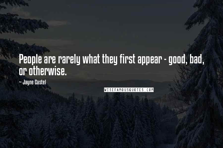 Jayne Castel Quotes: People are rarely what they first appear - good, bad, or otherwise.