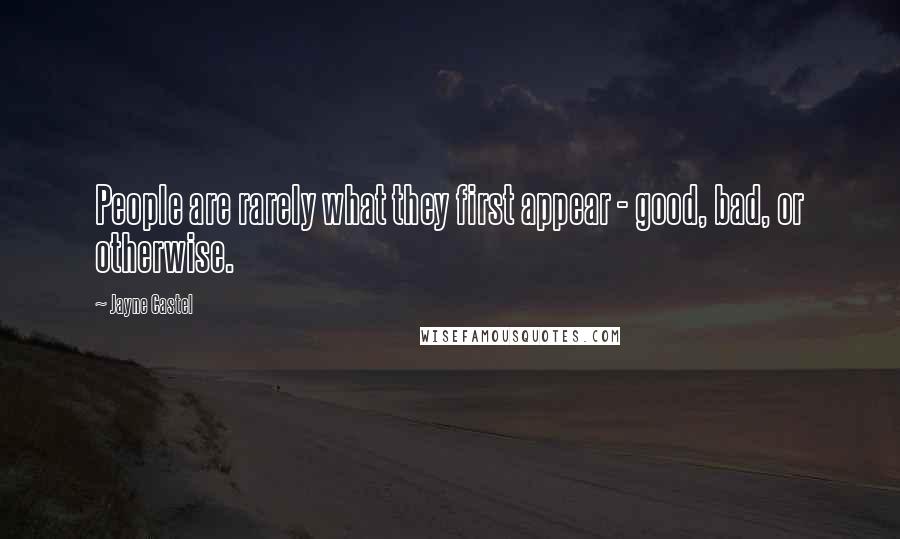 Jayne Castel Quotes: People are rarely what they first appear - good, bad, or otherwise.