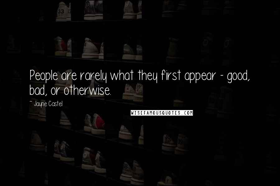 Jayne Castel Quotes: People are rarely what they first appear - good, bad, or otherwise.