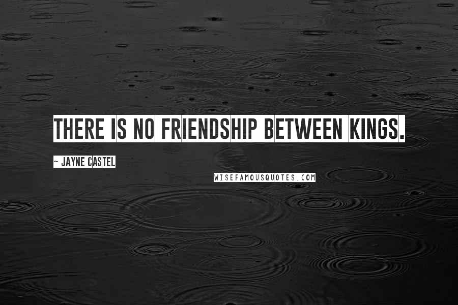 Jayne Castel Quotes: There is no friendship between kings.