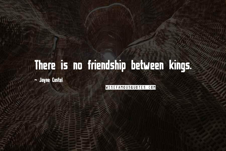 Jayne Castel Quotes: There is no friendship between kings.