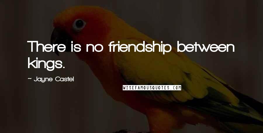 Jayne Castel Quotes: There is no friendship between kings.